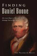 Libro in inglese Finding Daniel Boone: His Last Days in Missouri and the Strange Fate of His Remains Ted Franklin Belue