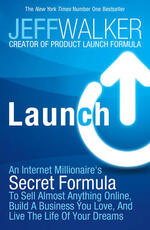 Libro in inglese Launch: An Internet Millionaire's Secret Formula to Sell Almost Anything Online, Build a Business You Love and Live the Life of Your Dreams Jeff Walker