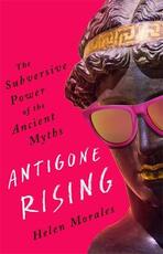 Libro in inglese Antigone Rising: The Subversive Power of the Ancient Myths Helen Morales