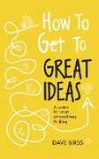 Libro in inglese How to Get to Great Ideas: A system for smart, extraordinary thinking Dave Birss