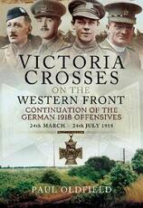 Libro in inglese Victoria Crosses on the Western Front - Continuation of the German 1918 Offensives: 24 March - 24 July 1918 Paul Oldfield