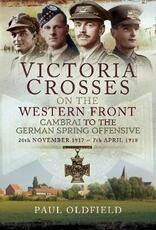 Libro in inglese Victoria Crosses on the Western Front - Cambrai to the German Spring Offensive: 20th November 1917 to 7th April 1918 Paul Oldfield