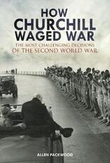 Libro in inglese How Churchill Waged War: The Most Challenging Decisions of the Second World War Allen Packwood