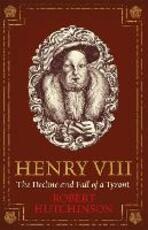 Libro in inglese Henry VIII: The Decline and Fall of a Tyrant Robert Hutchinson