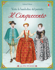 Il Cinquecento. Vesto le bamboline del passato. Con adesivi. Ediz. illustrata.pdf
