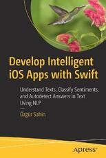 Libro in inglese Develop Intelligent iOS Apps with Swift: Understand Texts, Classify Sentiments, and Autodetect Answers in Text Using NLP OEzgur Sahin