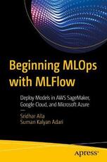Libro in inglese Beginning MLOps with MLFlow: Deploy Models in AWS SageMaker, Google Cloud, and Microsoft Azure Sridhar Alla Suman Kalyan Adari