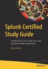 Libro in inglese Splunk Certified Study Guide: Prepare for the User, Power User, and Enterprise Admin Certifications Deep Mehta
