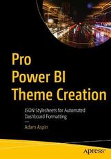 Libro in inglese Pro Power BI Theme Creation: JSON Stylesheets for Automated Dashboard Formatting Adam Aspin