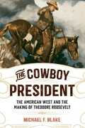 Libro in inglese The Cowboy President: The American West and the Making of Theodore Roosevelt Michael F. Blake