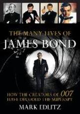Libro in inglese The Many Lives of James Bond: How the Creators of 007 Have Decoded the Superspy Mark Edlitz