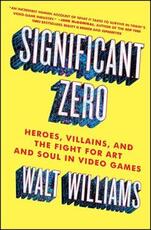 Libro in inglese Significant Zero: Heroes, Villains, and the Fight for Art and Soul in Video Games Walt Williams