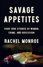 Libro in inglese Savage Appetites: Four True Stories of Women, Crime, and Obsession Rachel Monroe