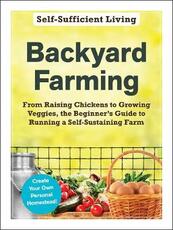 Libro in inglese Backyard Farming: From Raising Chickens to Growing Veggies, the Beginner's Guide to Running a Self-Sustaining Farm Adams Media