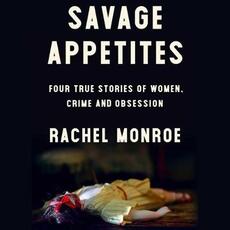 Libro in inglese Savage Appetites: Four True Stories of Women, Crime, and Obsession Rachel Monroe