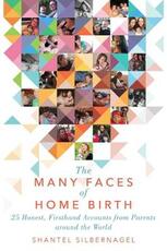 Libro in inglese The Many Faces of Home Birth: 25 Honest, Firsthand Accounts from Parents around the World Shantel Silbernagel