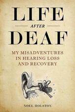 Libro in inglese Life After Deaf: My Misadventures in Hearing Loss and Recovery Noel Holston