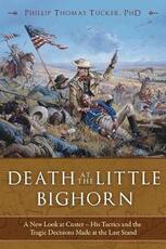 Libro in inglese Death at the Little Bighorn: A New Look at Custer, His Tactics, and the Tragic Decisions Made at the Last Stand Phillip Thomas Tucker