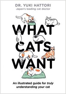 What Cats Want An Illustrated Guide For Truly Understanding Your Cat Yuki Hattori Libro In Lingua Inglese Bloomsbury Publishing Plc Ibs