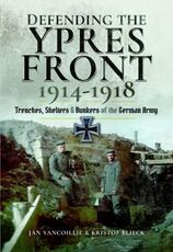 Libro in inglese Defending the Ypres Front 1914 - 1918: Trenches, Shelters and Bunkers of the German Army Jan Vancoillie Kristof Blieck
