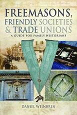 Libro in inglese Freemasons, Friendly Societies and Trade Unions: A Guide for Family Historians Daniel Weinbren