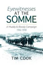 Libro in inglese Eyewitnesses at the Somme: A Muddy and Bloody Campaign 1916 1918 Tim Cook