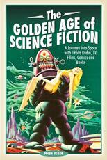 Libro in inglese The Golden Age of Science Fiction: A Journey into Space with 1950s Radio, TV, Films, Comics and Books John Wade