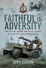 Libro in inglese Faithful in Adversity: The Royal Army Medical Corps in the Second World War John Broom