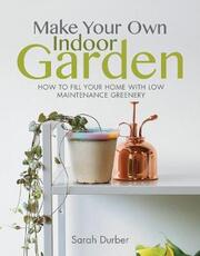 Libro in inglese Make Your Own Indoor Garden: How to Fill Your Home with Low Maintenance Greenery Sarah Durber
