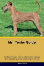Libro in inglese Irish Terrier Guide Irish Terrier Guide Includes: Irish Terrier Training, Diet, Socializing, Care, Grooming, Breeding and More Kevin Cornish