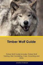 Libro in inglese Timber Wolf Guide Timber Wolf Guide Includes: Timber Wolf Training, Diet, Socializing, Care, Grooming, Breeding and More Jonathan Anderson