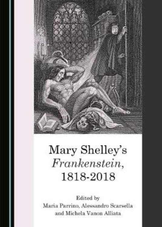 Mary Shelley's Frankenstein, 1818-2018 - Maria Parrino - Alessandro ...