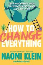 Libro in inglese How to Change Everything: The Young Human's Guide to Protecting the Planet and Each Other Naomi Klein