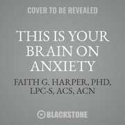 Libro in inglese This Is Your Brain on Anxiety: What Happens and What Helps Faith G Harper Phd Lpc-S Acs Acn