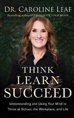 Libro in inglese Think, Learn, Succeed: Understanding and Using Your Mind to Thrive at School, the Workplace, and Life Caroline, Dr. Leaf