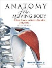 Libro in inglese Anatomy of the Moving Body, Second Edition: A Basic Course in Bones, Muscles, and Joints Theodore Dimon