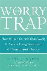 Libro in inglese The Worry Trap: How to Free Yourself from Worry & Anxiety using Acceptance and Commitment Therapy Chad Lejeune