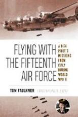 Libro in inglese Flying with the Fifteenth Air Force: A B-24 Pilot's Missions from Italy during World War II Tom Faulkner