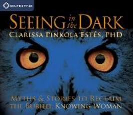 Libro in inglese Seeing in the Dark: Myths and Stories to Reclaim the Buried, Knowing Woman Clarissa Pinkola Estes
