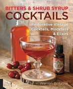 Libro in inglese Bitters and Shrub Syrup Cocktails: Restorative Vintage Cocktails, Mocktails, and Elixirs Warren Bobrow