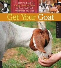 Libro in inglese Get Your Goat: How to Keep Happy, Healthy Goats in Your Backyard, Wherever You Live Brent Zimmerman