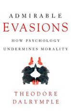 Libro in inglese Admirable Evasions: How Psychology Undermines Morality Theodore Dalrymple