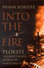 Libro in inglese Into the Fire: Ploesti: The Most Fateful Mission of World War II Duane Schultz
