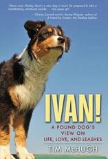 Libro in inglese Ivan!: A Pound Dog's View on Life, Love, and Leashes Tim McHugh