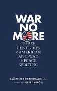 Libro in inglese War No More: Three Centuries Of American Antiwar And Peace Writing: Library of America #278