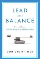 Libro in inglese Lead with Balance: How to Master Work-Life Balance in an Imbalanced Culture Donnie Hutchinson