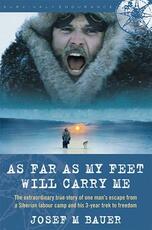 Libro in inglese As Far as My Feet Will Carry Me: The Extraordinary True Story of One Man's Escape from a Siberian Labor Camp and His 3-Year Trek to Freedom Josef M. Bauer