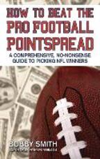 Libro in inglese How to Beat the Pro Football Pointspread: A Comprehensive, No-Nonsense Guide to Picking NFL Winners Bobby Smith