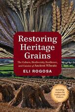 Libro in inglese Restoring Heritage Grains: The Culture, Biodiversity, Resilience, and Cuisine of Ancient Wheats Eli Rogosa