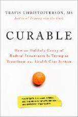 Libro in inglese Curable: How an Unlikely Group of Radical Innovators Is Trying to Transform Our Health Care System Travis Christofferson